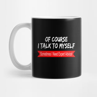 Of Course I Talk to Myself sometimes I Need Expert Advice Mug